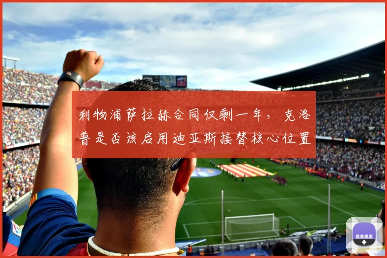 利物浦萨拉赫合同仅剩一年，克洛普是否该启用迪亚斯接替核心位置？