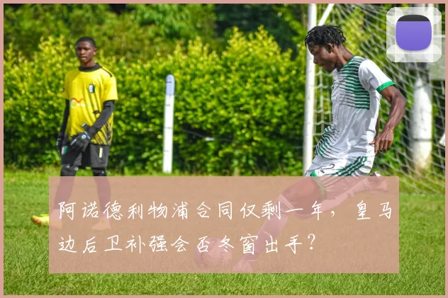 阿诺德利物浦合同仅剩一年，皇马边后卫补强会否冬窗出手？